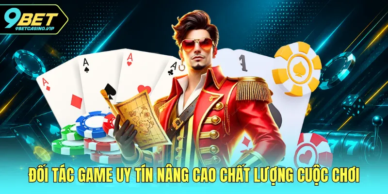 Đối tác game uy tín nâng cao chất lượng cuộc chơi